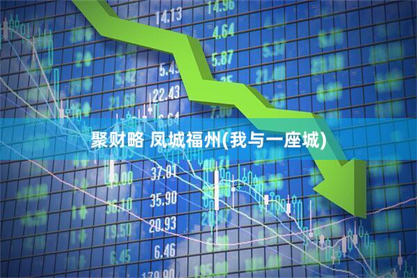 聚财略 凤城福州(我与一座城)
