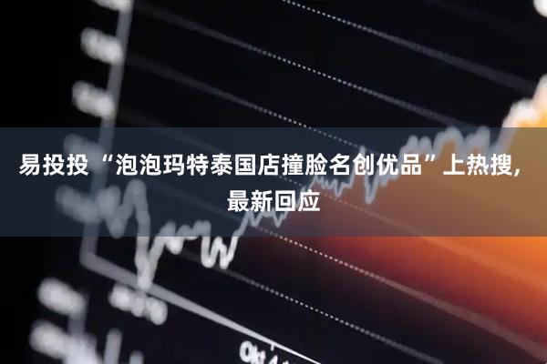 易投投 “泡泡玛特泰国店撞脸名创优品”上热搜, 最新回应